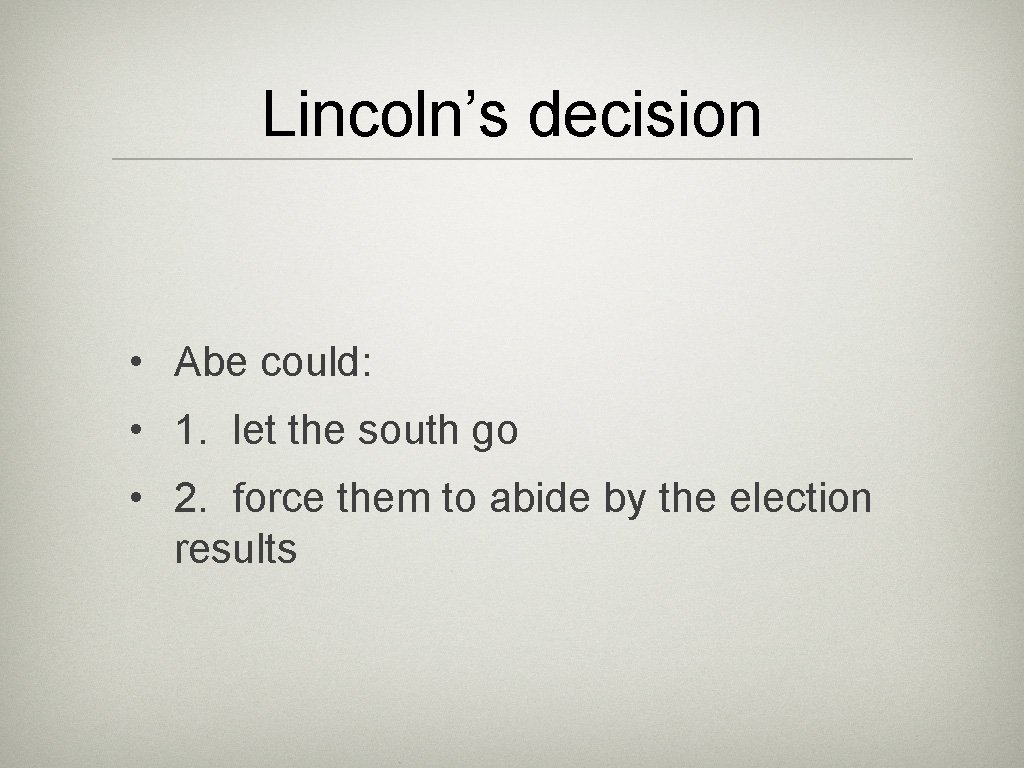 Lincoln’s decision • Abe could: • 1. let the south go • 2. force