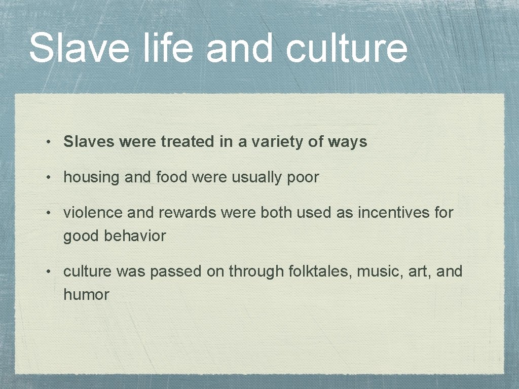 Slave life and culture • Slaves were treated in a variety of ways •