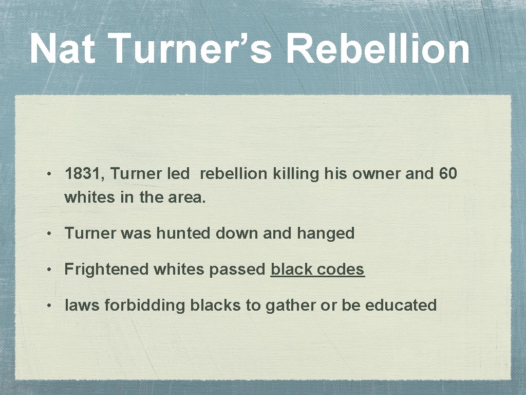 Nat Turner’s Rebellion • 1831, Turner led rebellion killing his owner and 60 whites