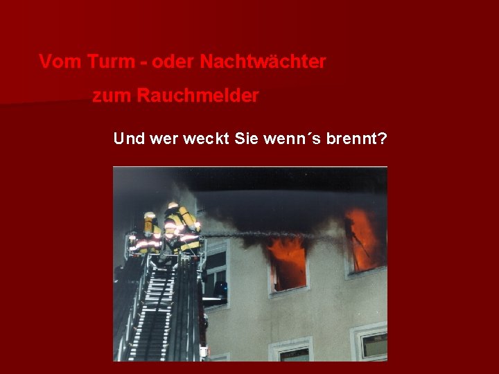 Vom Turm - oder Nachtwächter zum Rauchmelder Und wer weckt Sie wenn´s brennt? 