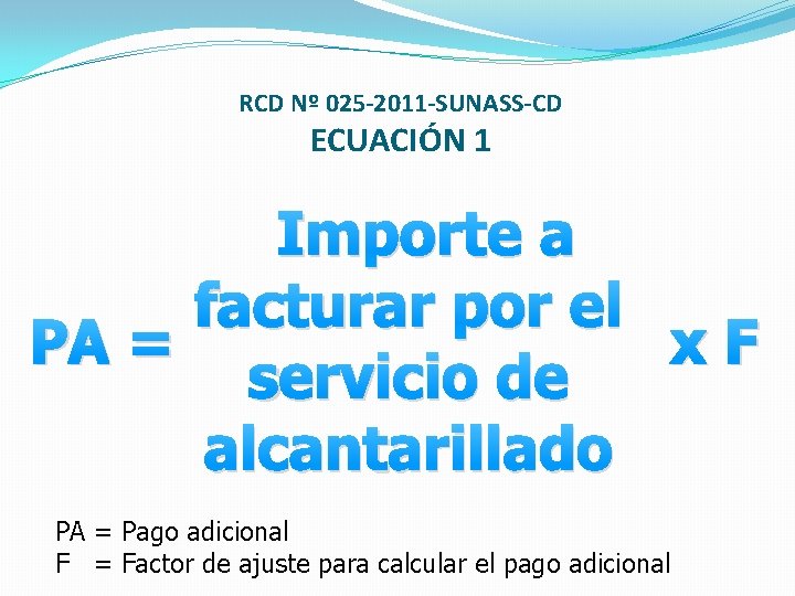 RCD Nº 025 -2011 -SUNASS-CD ECUACIÓN 1 Importe a facturar por el PA =