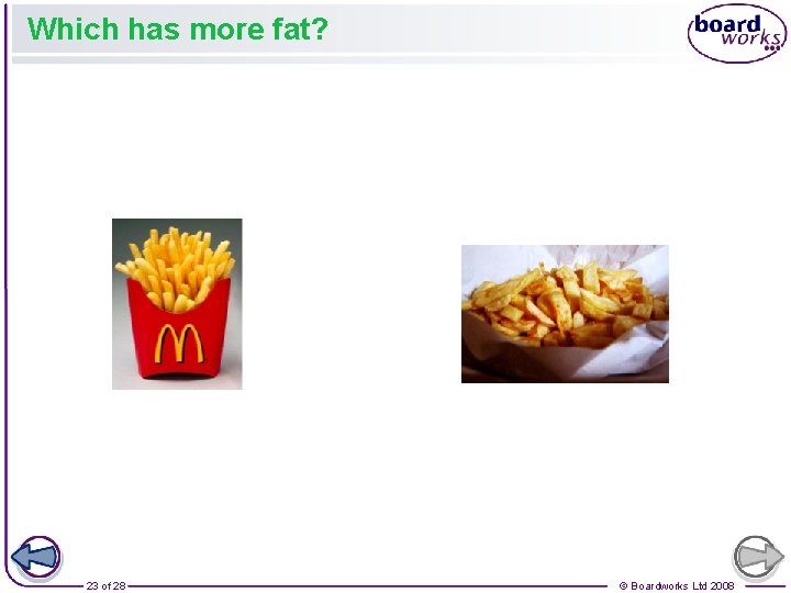 Which has more fat? 23 of 28 © Boardworks Ltd 2008 