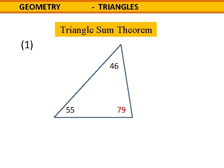 - TRIANGLES GEOMETRY Triangle Sum Theorem (1) 46 55 79 ? 