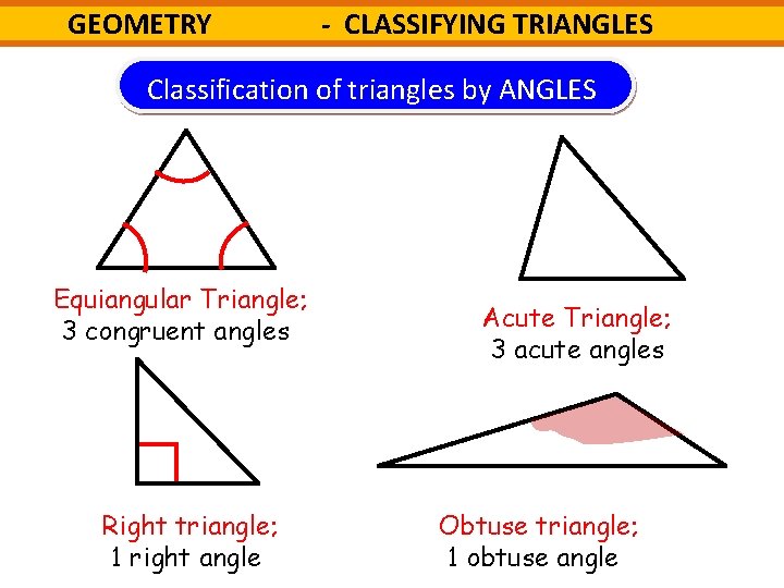 GEOMETRY - CLASSIFYING TRIANGLES Classification of triangles by ANGLES Equiangular Triangle; 3 congruent angles