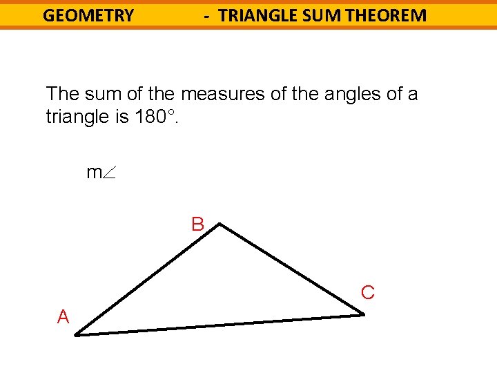 - TRIANGLE SUM THEOREM GEOMETRY The sum of the measures of the angles of