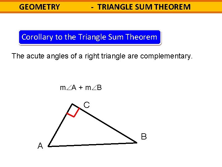 - TRIANGLE SUM THEOREM GEOMETRY Corollary to the Triangle Sum Theorem The acute angles