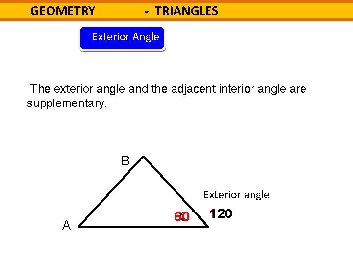 - TRIANGLES GEOMETRY Exterior Angle The exterior angle and the adjacent interior angle are