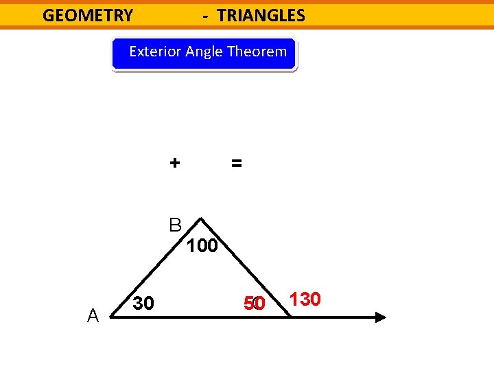 - TRIANGLES GEOMETRY Exterior Angle Theorem + B A 30 = 100 50 C