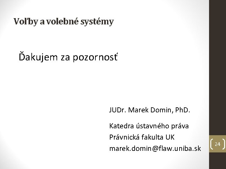 Voľby a volebné systémy Ďakujem za pozornosť JUDr. Marek Domin, Ph. D. Katedra ústavného