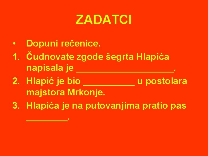 ZADATCI • Dopuni rečenice. 1. Čudnovate zgode šegrta Hlapića napisala je __________. 2. Hlapić