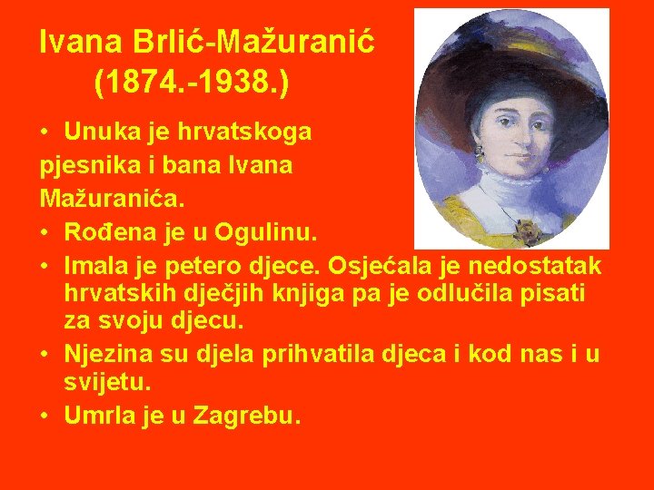 Ivana Brlić-Mažuranić (1874. -1938. ) • Unuka je hrvatskoga pjesnika i bana Ivana Mažuranića.