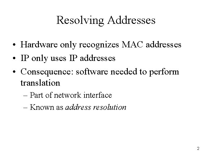 Resolving Addresses • Hardware only recognizes MAC addresses • IP only uses IP addresses