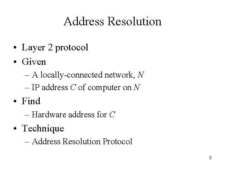 Address Resolution • Layer 2 protocol • Given – A locally-connected network, N –