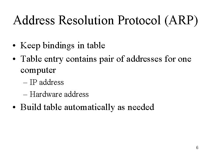 Address Resolution Protocol (ARP) • Keep bindings in table • Table entry contains pair