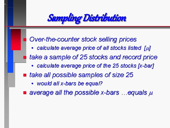 Sampling Distribution n Over-the-counter stock selling prices • calculate average price of all stocks