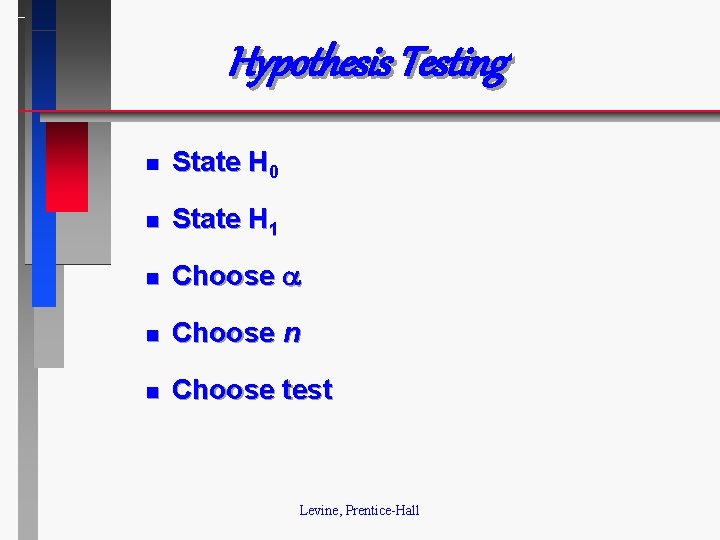 Hypothesis Testing n State H 0 n State H 1 n Choose n n
