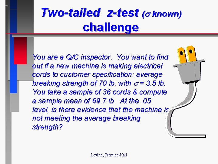 Two-tailed z-test ( known) challenge You are a Q/C inspector. You want to find