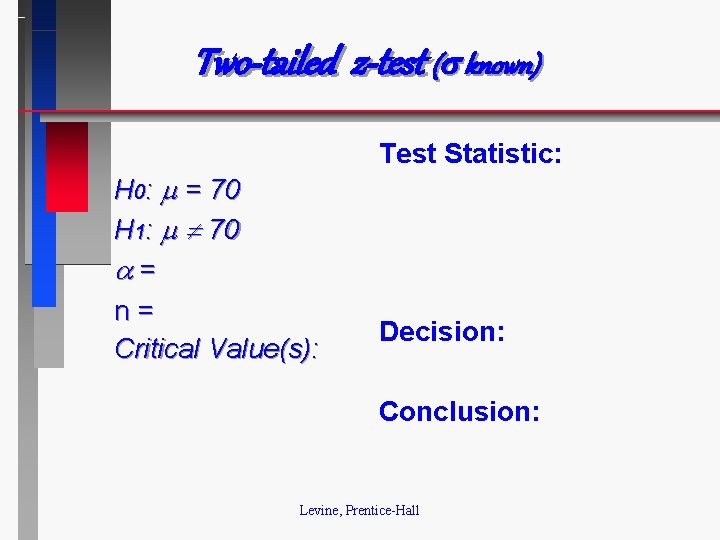 Two-tailed z-test ( known) Test Statistic: H 0: = 70 H 1: 70 =