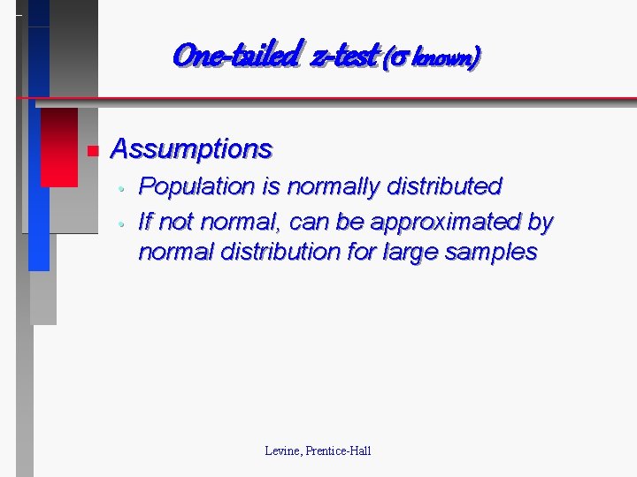One-tailed z-test ( known) n Assumptions • • Population is normally distributed If not