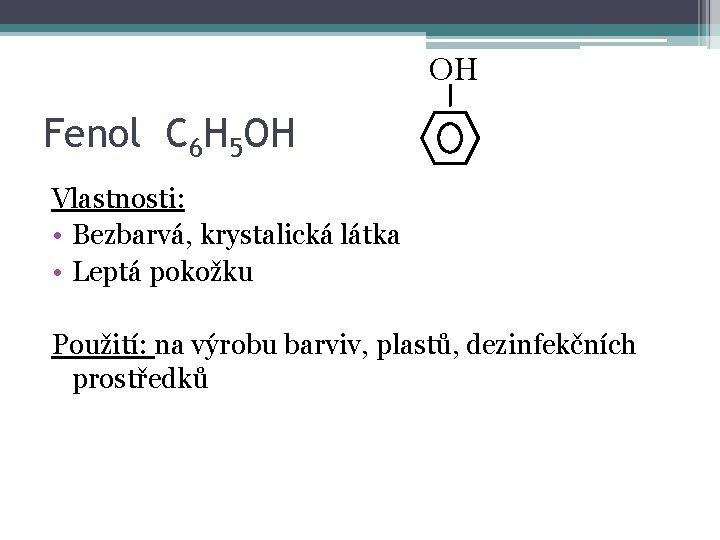 OH Fenol C 6 H 5 OH Vlastnosti: • Bezbarvá, krystalická látka • Leptá