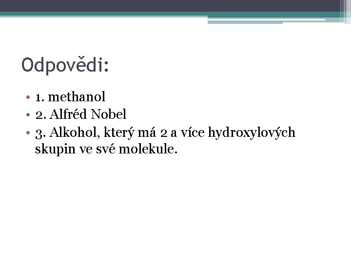 Odpovědi: • 1. methanol • 2. Alfréd Nobel • 3. Alkohol, který má 2