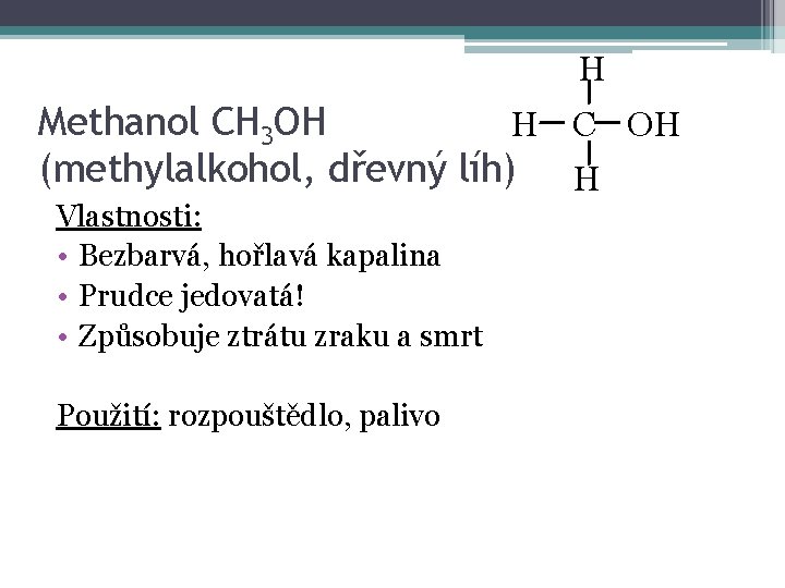 H Methanol CH 3 OH H C OH (methylalkohol, dřevný líh) H Vlastnosti: •