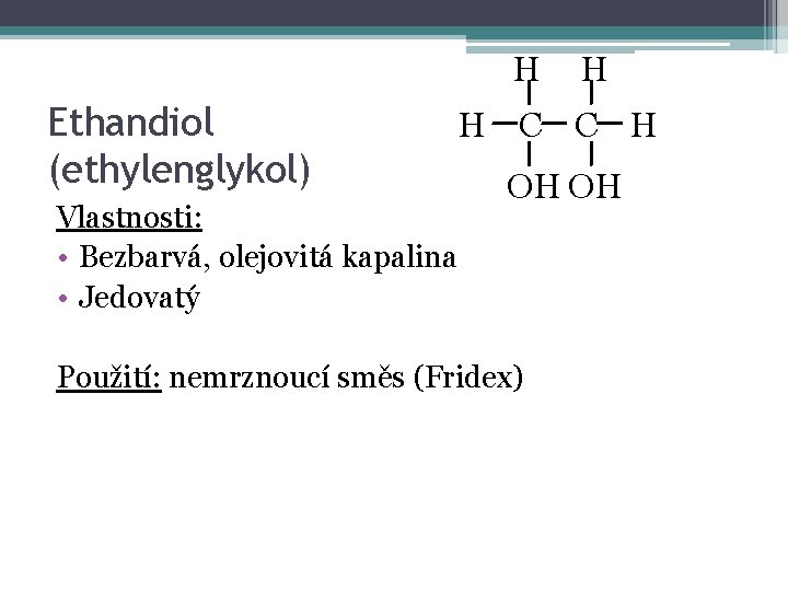 H Ethandiol (ethylenglykol) H H C C H Vlastnosti: • Bezbarvá, olejovitá kapalina •