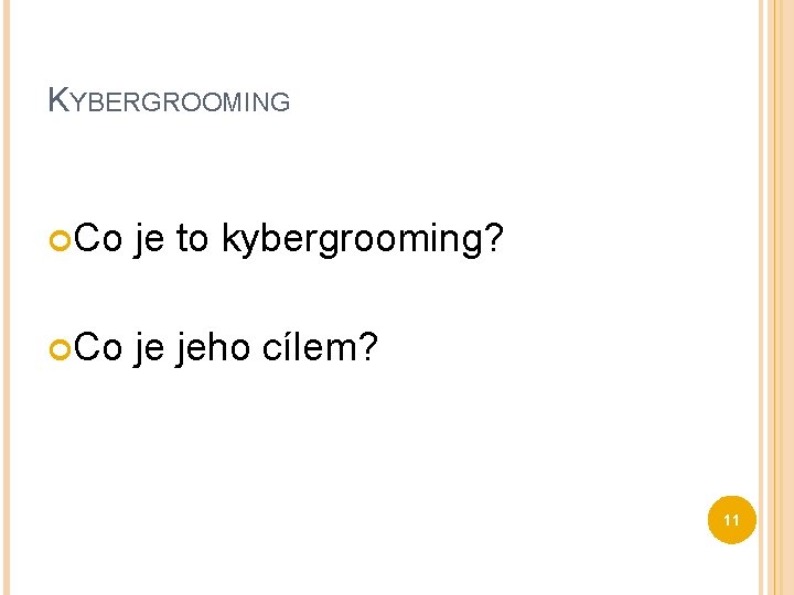 KYBERGROOMING Co je to kybergrooming? Co je jeho cílem? 11 