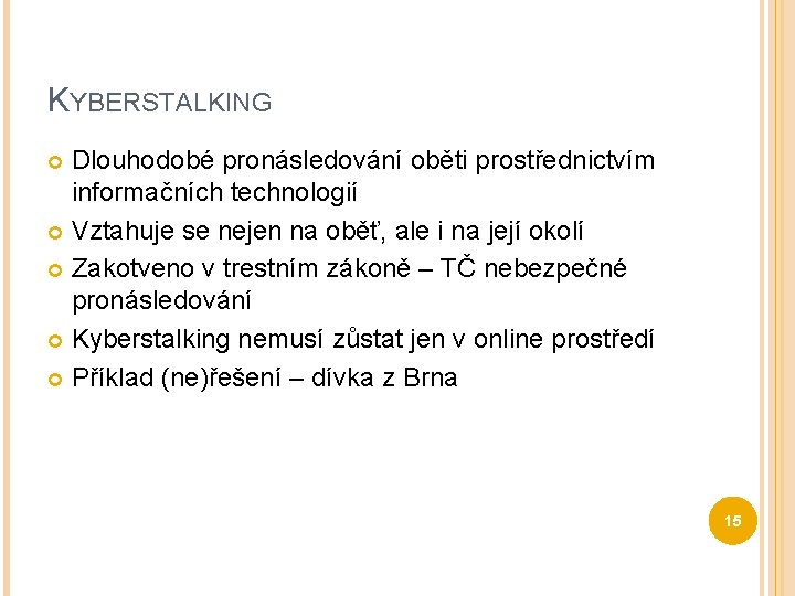 KYBERSTALKING Dlouhodobé pronásledování oběti prostřednictvím informačních technologií Vztahuje se nejen na oběť, ale i