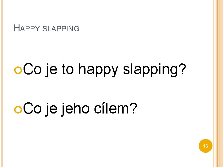 HAPPY SLAPPING Co je to happy slapping? Co je jeho cílem? 16 