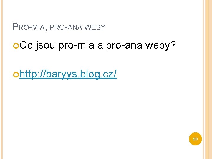 PRO-MIA, PRO-ANA WEBY Co jsou pro-mia a pro-ana weby? http: //baryys. blog. cz/ 20