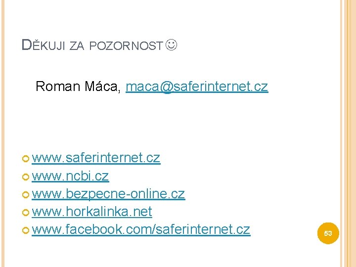 DĚKUJI ZA POZORNOST Roman Máca, maca@saferinternet. cz www. ncbi. cz www. bezpecne-online. cz www.