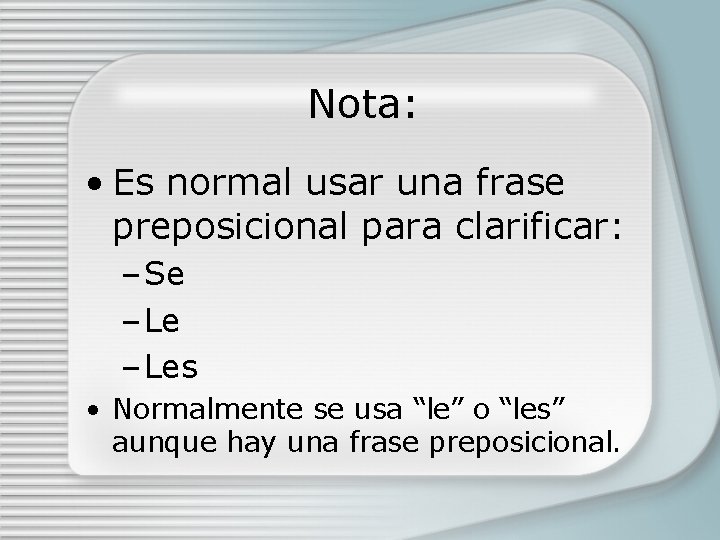 Nota: • Es normal usar una frase preposicional para clarificar: – Se – Les