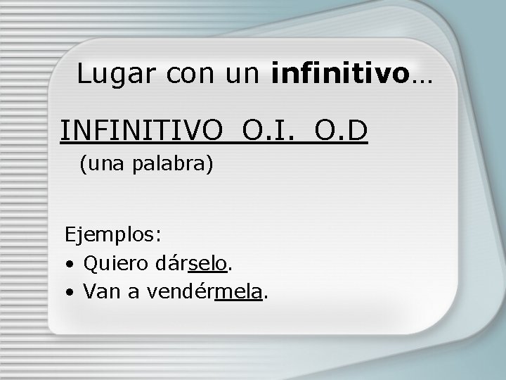 Lugar con un infinitivo… INFINITIVO_O. I. _O. D (una palabra) Ejemplos: • Quiero dárselo.