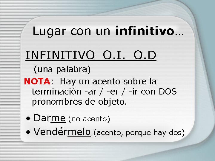 Lugar con un infinitivo… INFINITIVO_O. I. _O. D (una palabra) NOTA: Hay un acento