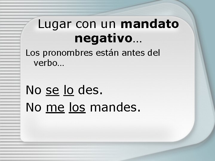Lugar con un mandato negativo… Los pronombres están antes del verbo… No se lo