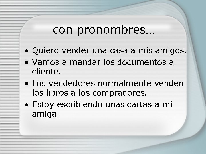 con pronombres… • Quiero vender una casa a mis amigos. • Vamos a mandar