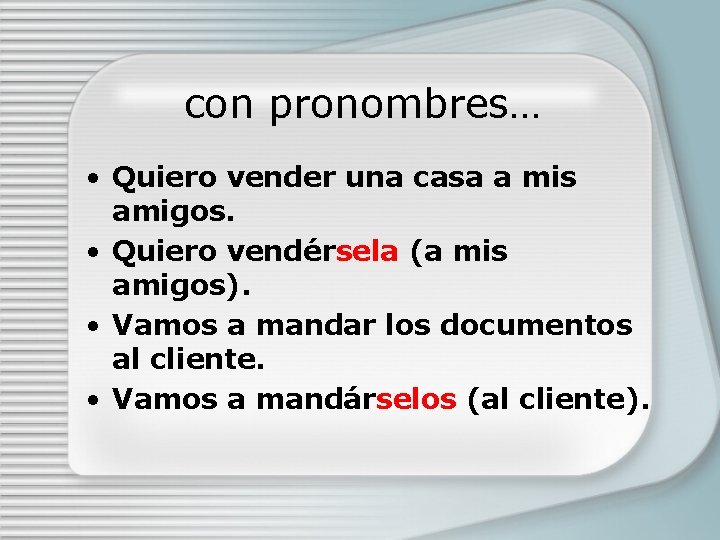 con pronombres… • Quiero vender una casa a mis amigos. • Quiero vendérsela (a