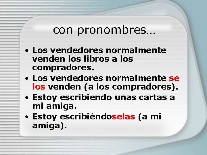 con pronombres… • Los vendedores normalmente venden los libros a los compradores. • Los