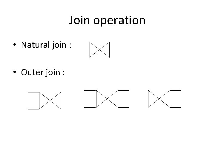 Join operation • Natural join : • Outer join : Join operation • Natural join : • Outer join :