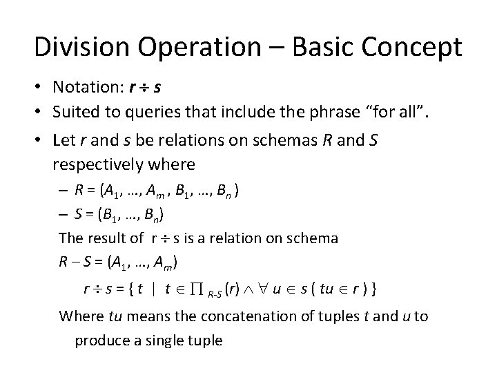 Division Operation – Basic Concept • Notation: r s • Suited to queries that
