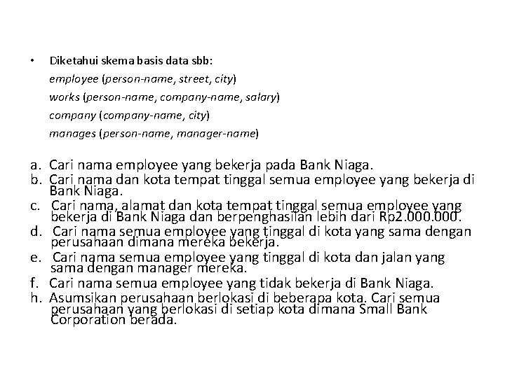 • Diketahui skema basis data sbb: employee (person-name, street, city) works (person-name, company-name, • Diketahui skema basis data sbb: employee (person-name, street, city) works (person-name, company-name,