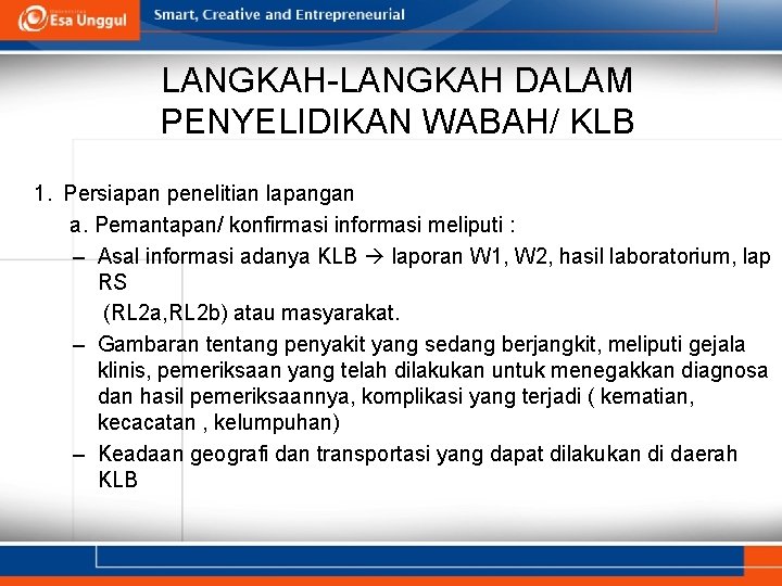 LANGKAH-LANGKAH DALAM PENYELIDIKAN WABAH/ KLB 1. Persiapan penelitian lapangan a. Pemantapan/ konfirmasi informasi meliputi