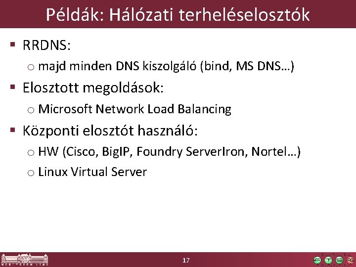 Példák: Hálózati terheléselosztók § RRDNS: o majd minden DNS kiszolgáló (bind, MS DNS…) §