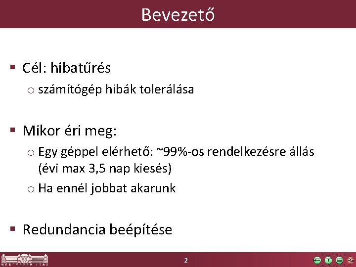 Bevezető § Cél: hibatűrés o számítógép hibák tolerálása § Mikor éri meg: o Egy