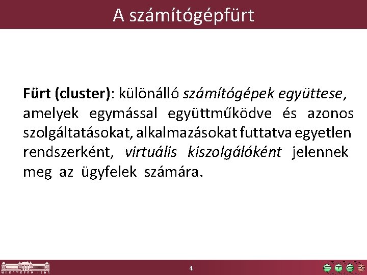 A számítógépfürt Fürt (cluster): különálló számítógépek együttese, amelyek egymással együttműködve és azonos szolgáltatásokat, alkalmazásokat