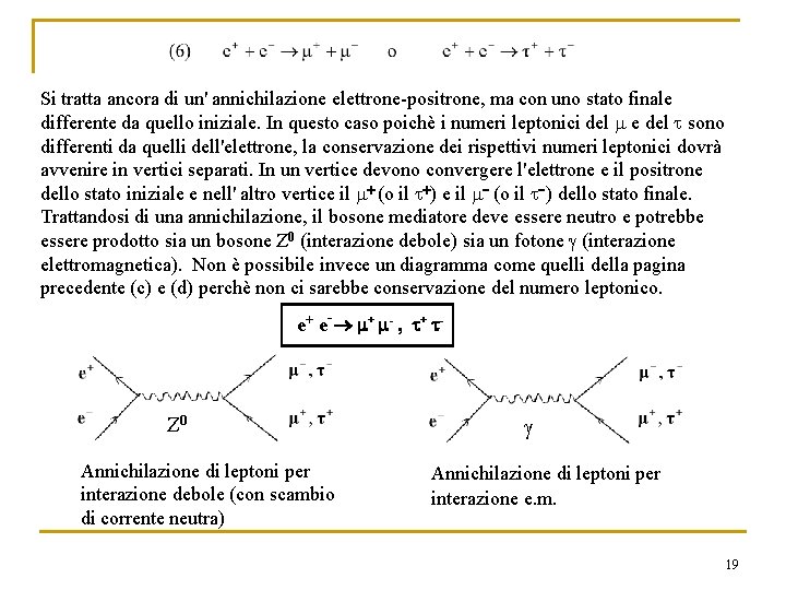 Si tratta ancora di un' annichilazione elettrone-positrone, ma con uno stato finale differente da