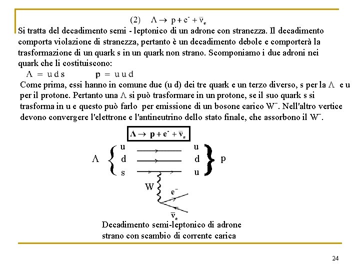 Si tratta del decadimento semi - leptonico di un adrone con stranezza. Il decadimento