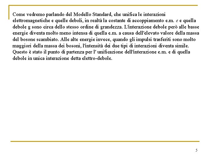 Come vedremo parlando del Modello Standard, che unifica le interazioni elettromagnetiche e quelle deboli,