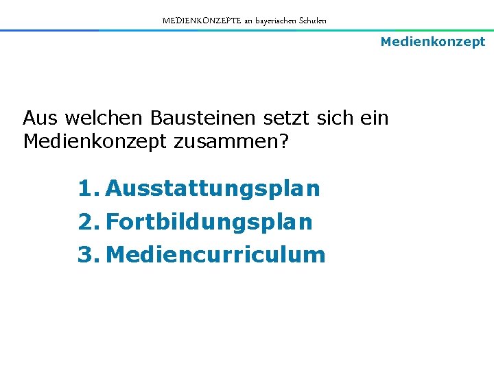 MEDIENKONZEPTE an bayerischen Schulen Medienkonzept Aus welchen Bausteinen setzt sich ein Medienkonzept zusammen? 1.